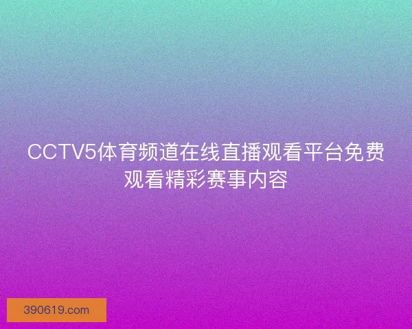 CCTV5体育频道在线直播观看平台免费观看精彩赛事内容