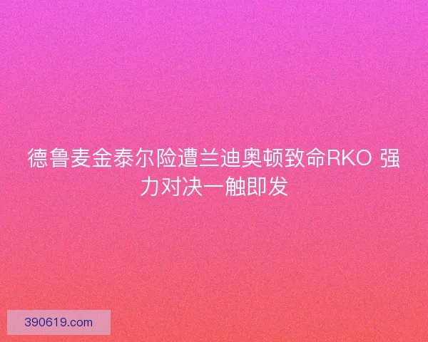 德鲁麦金泰尔险遭兰迪奥顿致命RKO 强力对决一触即发 德鲁麦金泰尔险遭兰迪奥顿致命RKO 强力对决一触即发