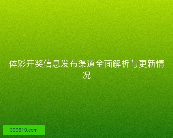 体彩开奖信息发布渠道全面解析与更新情况
