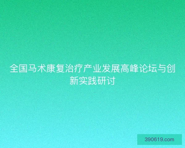 全国马术康复治疗产业发展高峰论坛与创新实践研讨